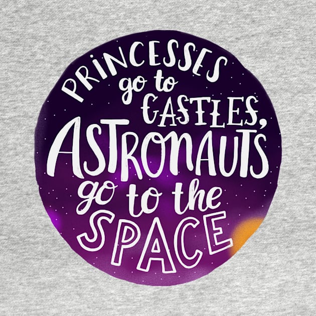 Princesses go to castles, astronauts go to the space by whatafabday